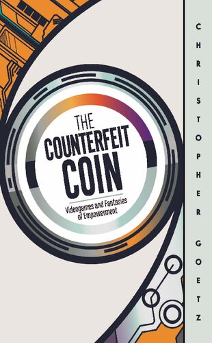 The Counterfeit Coin Videogames And Fantasies Of Empowerment Christopher Goetz