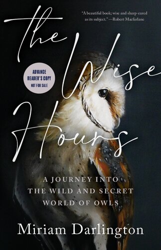 The Wise Hours A Journey Into The Wild And Secret World Of Owls 1st American Edition Darlington