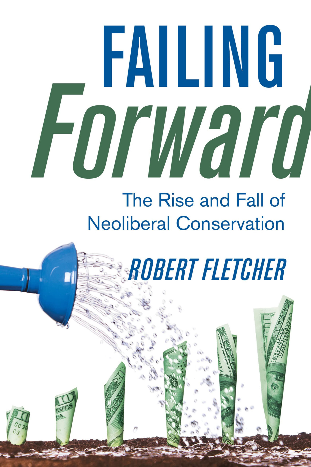 Failing Forward The Rise And Fall Of Neoliberal Conservation 1st Edition Robert Fletcher