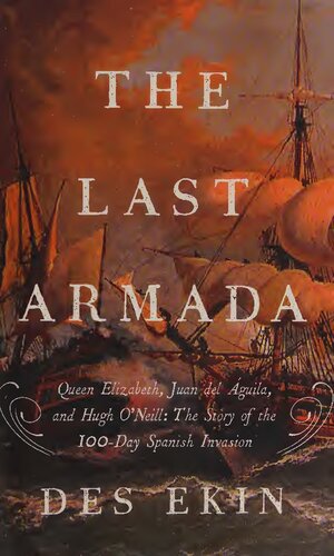 The Last Armada Queen Elizabeth Juan Del Guila And Hugh Oneill The Story Of The 100day Spanish Invasion Des Ekin