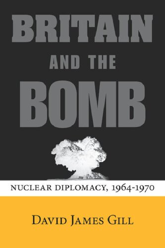 Britain And The Bomb Nuclear Diplomacy 19641970 David James Gill