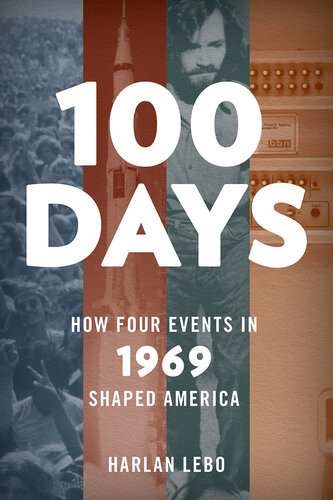 100 Days How Four Events In 1969 Shaped America Harlan Lebo