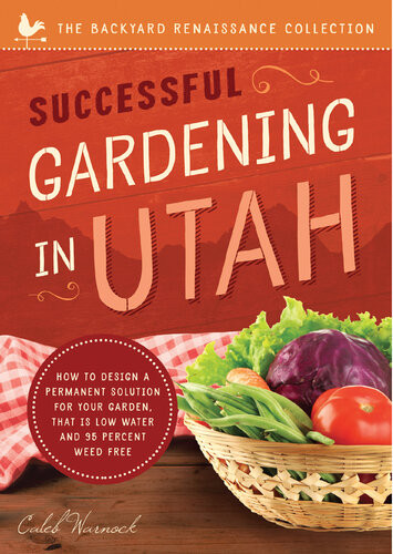 Successful Gardening In Utah How To Design A Permanent Solution For Your Garden Book 7 Of 9 In The Backyard Renaissance Series Caleb Warnock