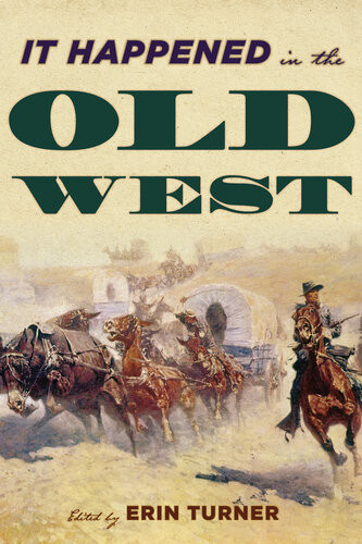 It Happened In The Old West Remarkable Events That Shaped History Erin H Turner