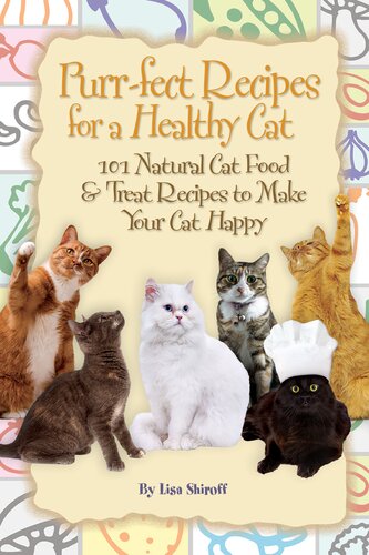 Purrfect Recipes For A Healthy Cat 101 Natural Cat Food Treat Recipes To Make Your Cat Happy 1st Edition Lisa Shiroff