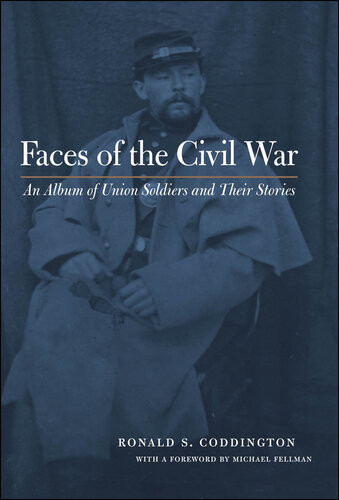 Faces Of The Civil War An Album Of Union Soldiers And Their Stories Ronald S Coddington