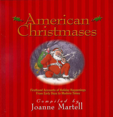 American Christmases Firsthand Accounts Of Holiday Happenings From Early Days To Modern Times Joanne Martell