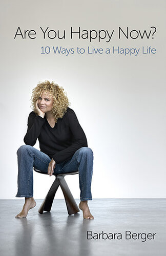 Are You Happy Now 10 Ways To Live A Happy Life Barbara Berger