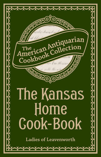The Kansas Home Cookbook Consisting Of Recipes Contributed By Ladies Of Leavenworth And Other Cities And Towns Ladies Of Leavenworth