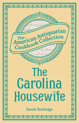 The Carolina Housewife Or House And Home Sarah Rutledge