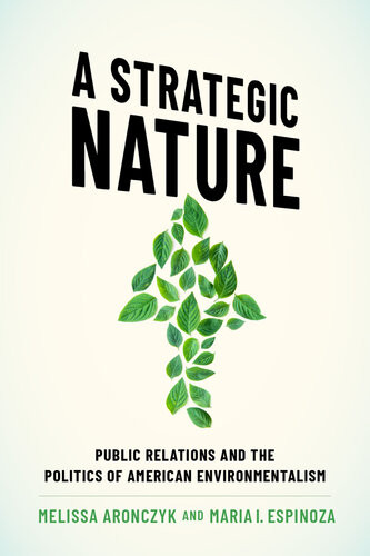 A Strategic Nature Public Relations And The Politics Of American Environmentalism Melissa Aronczyk Maria I Espinoza