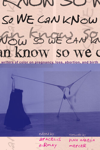 So We Can Know Writers Of Color On Pregnancy Loss Abortion And Birth Aracelis Girmay