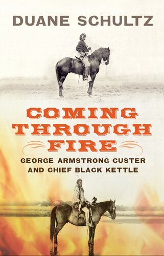 Coming Through Fire George Armstrong Custer And Chief Black Kettle Duane Schultz