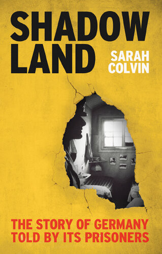 Shadowland The Story Of Germany Told By Its Prisoners Sarah Colvin