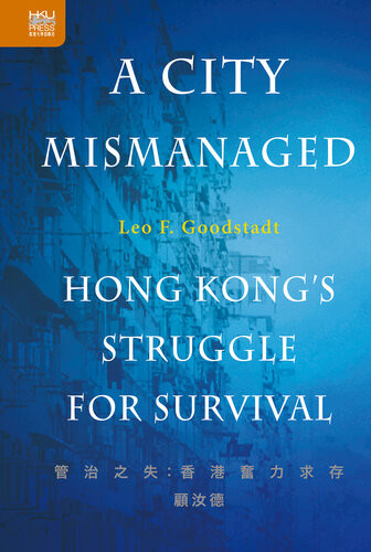 A City Mismanaged Hong Kongs Struggle For Survival 1st Edition Leo F Goodstadt