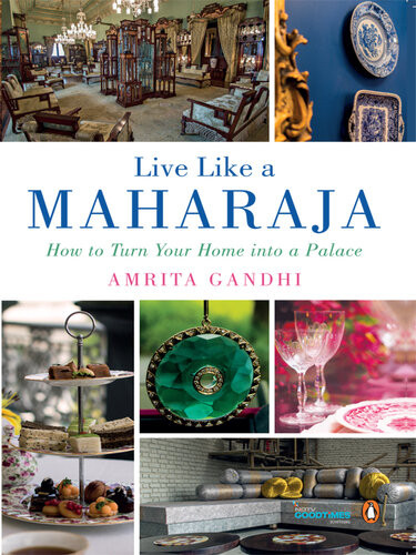 Live Like A Maharaja How To Turn Your Home Into A Palace Amrita Gandhi
