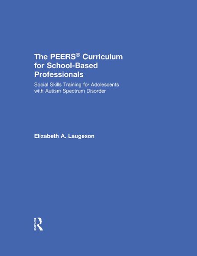 The Peers Curriculum For Schoolbased Professionals Social Skills Training For Adolescents With Autism Spectrum Disorder 1st Edition Elizabeth A Laugeson
