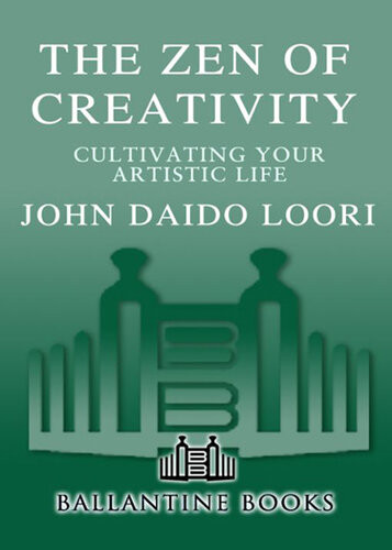 The Zen Of Creativity Cultivating Your Artistic Life John Daido Loori