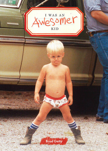 I Was An Awesomer Kid Brad Getty