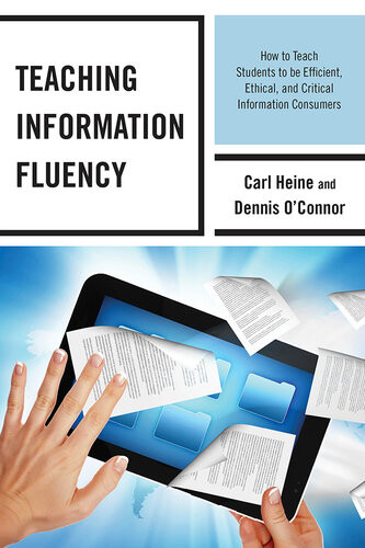 Teaching Information Fluency How To Teach Students To Be Efficient Ethical And Critical Information Consumers Carl Heine Dennis Oconnor