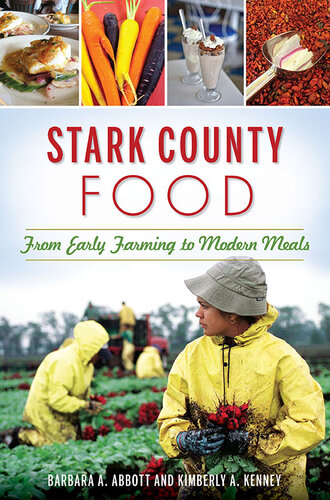 Stark County Food From Early Farming To Modern Meals Barbara A Abbott Kimberly A Kenney