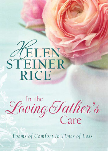 In The Loving Fathers Care Poems Of Comfort In Times Of Loss Helen Steiner Rice