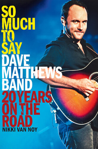 So Much To Say Dave Matthews Band20 Years On The Road Nikki Van Noy