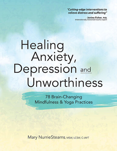 Healing Anxiety Depression And Unworthiness 78 Brainchanging Mindfulness Yoga Practices Mary Nurriesteams