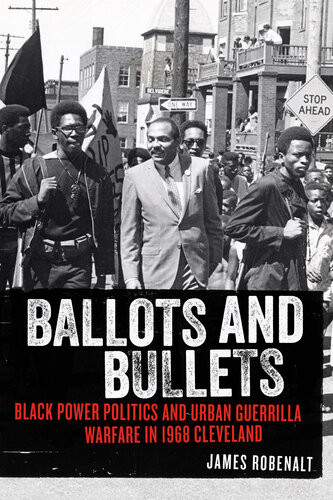 Ballots And Bullets Black Power Politics And Urban Guerrilla Warfare In 1968 Cleveland James Robenalt