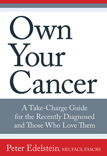 Own Your Cancer A Takecharge Guide For The Recently Diagnosed And Those Who Love Them Peter Edelstein