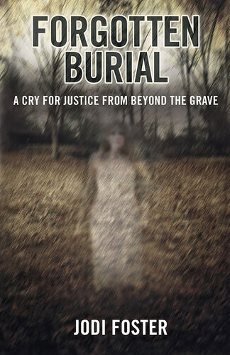 Forgotten Burial A Cry For Justice From Beyond The Grave Jodi Foster