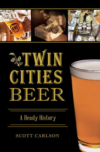 Twin Cities Beer A Heady History Scott Carlson