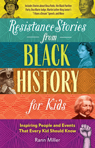 Resistance Stories From Black History For Kids Inspiring People And Events That Every Kid Should Know Includes Stories About Rosa Parks The Black Panther Party Ona Marie Judge Martin Luther King Juniors I Have A Dream Speech And More Rann Miller