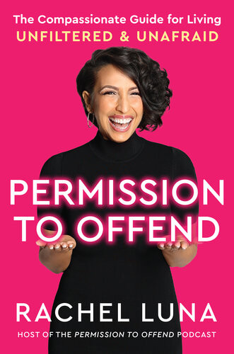 Permission To Offend The Compassionate Guide For Living Unfiltered And Unafraid Rachel Luna