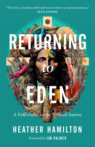 Returning To Eden A Field Guide For The Spiritual Journey Heather Hamilton