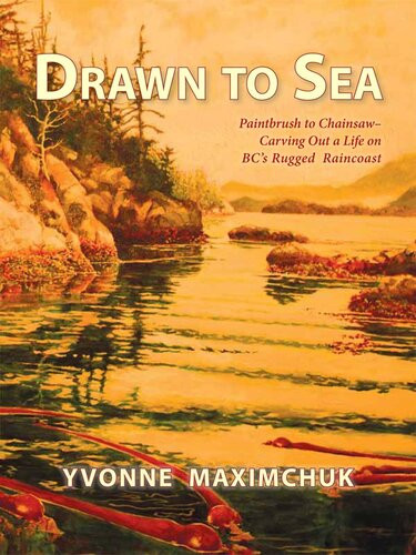 Drawn To Sea Paintbrush To Chainsawcarving Out A Life On Bcs Rugged Raincoast Yvonne Maximchuk