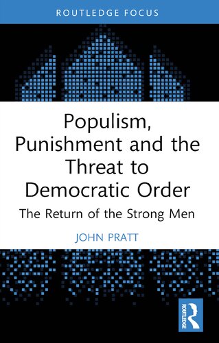 Populism Punishment And The Threat To Democratic Order The Return Of The Strong Men John Pratt