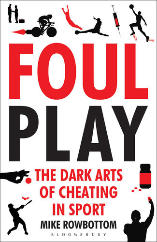 Foul Play The Dark Arts Of Cheating In Sport Mike Rowbottom