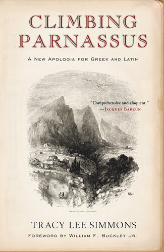 Climbing Parnassus A New Apologia For Greek And Latin 2nd Edition Tracy Lee Simmons