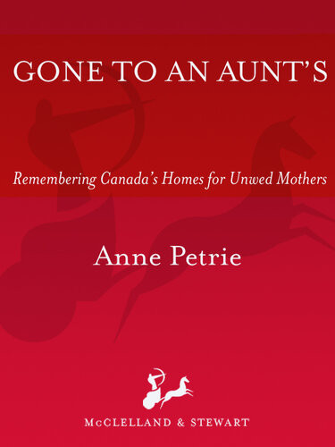 Gone To An Aunts Remembering Canadas Homes For Unwed Mothers Anne Petrie