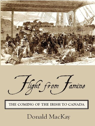 Flight From Famine The Coming Of The Irish To Canada Donald Mackay