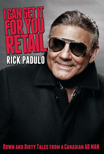 I Can Get It For You Retail Down And Dirty Tales From A Canadian Ad Man Rick Padulo