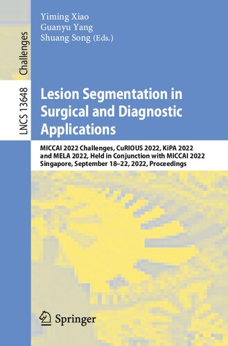 Lesion Segmentation In Surgical And Diagnostic Applications Miccai 2022 Challenges Curious 2022 Kipa 2022 And Mela 2022 Held In Conjunction With Miccai 2022 Singapore September 1822 2022 Proceedings Yiming Xiao