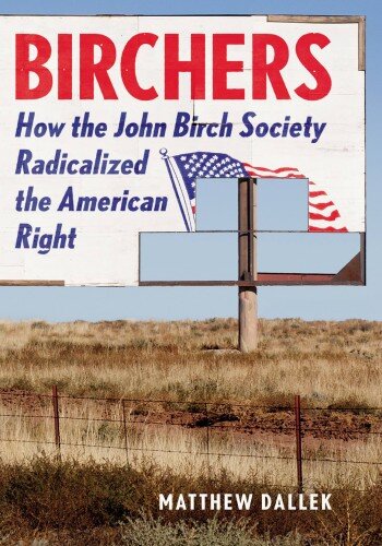 Birchers How The John Birch Society Radicalized The American Right Matthew Dallek