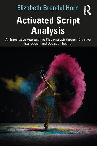 Activated Script Analysis An Integrative Approach To Play Analysis Through Creative Expression And Devised Theatre Elizabeth Brendel Horn