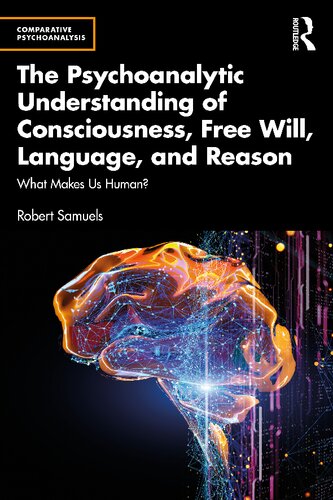 The Psychoanalytic Understanding Of Consciousness Free Will Language And Reason What Makes Us Human 1st Edition Robert Samuels