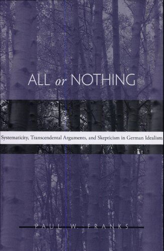 All Or Nothing Systematicity Transcendental Arguments And Skepticism In German Idealism Paul W Franks