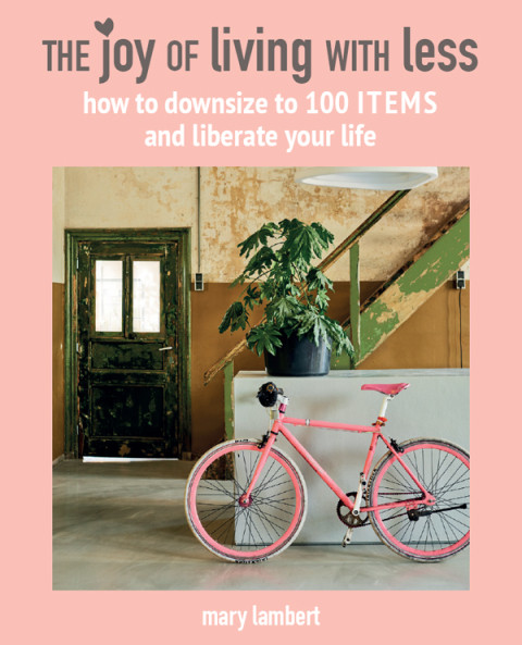 The Joy Of Living With Less How To Downsize To 100 Items And Liberate Your Life Illustrated Lambert