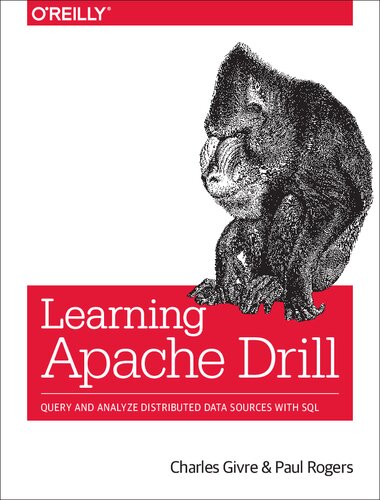 Learning Apache Drill Query And Analyze Distributed Data Sources With Sql 1st Edition Charles Givre
