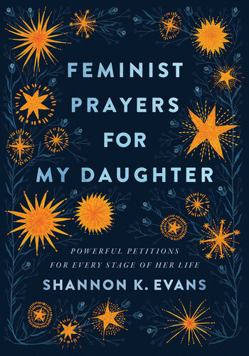 Feminist Prayers For My Daughter Powerful Petitions For Every Stage Of Her Life Shannon K Evans